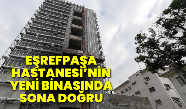 Eşrefpaşa Hastanesi’nin yeni binasında sona doğru
