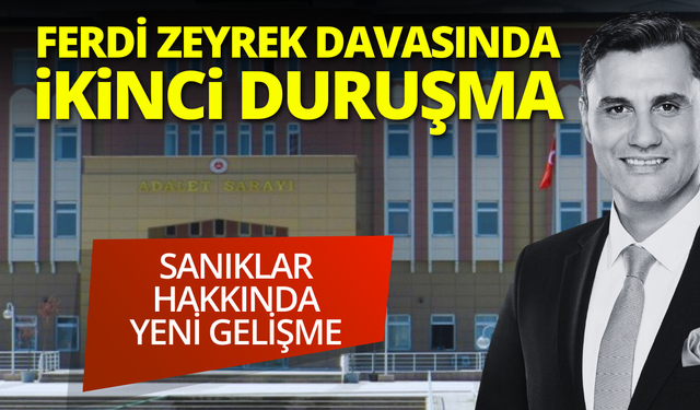 Ferdi Zeyrek davasında ikinci duruşma! Sanıklar hakkında yeni gelişme
