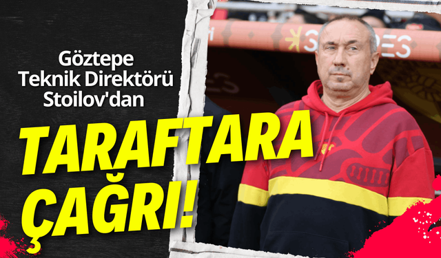 Göztepe Teknik Direktörü Stoilov'dan taraftara çağrı!
