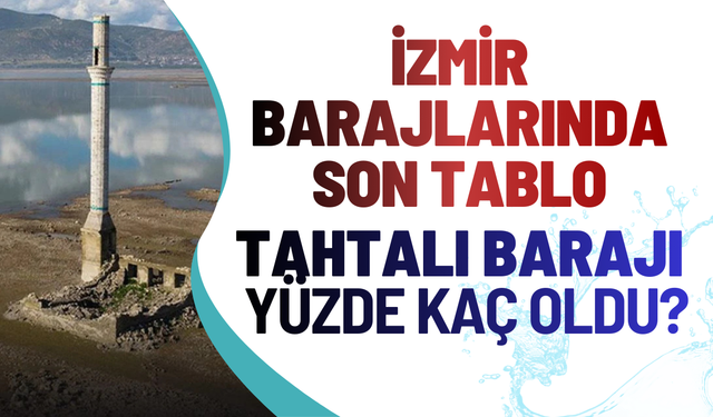 İzmir barajlarında son tablo: Tahtalı Barajı yüzde kaç oldu?