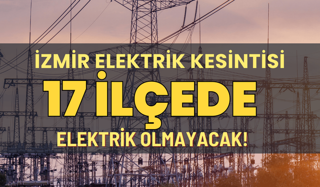 İzmir'in 17 ilçesinde elektrik kesintisi... 3 Şubat Salı hangi ilçelerde elektrikler kesilecek?