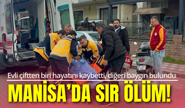 Manisa’da sır ölüm! Evli çiftten biri hayatını kaybetti, diğeri baygın bulundu