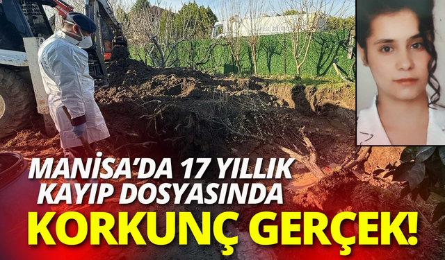 Manisa’da 17 yıllık kayıp dosyasında korkunç gerçek!