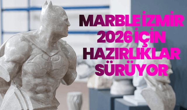 Marble İzmir 2026 için hazırlıklar sürüyor