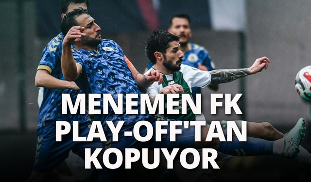 Menemen FK Play-Off'tan kopuyor