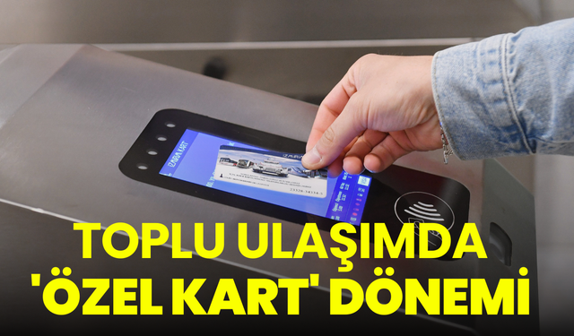 Toplu ulaşımda 'Özel Kart' dönemi