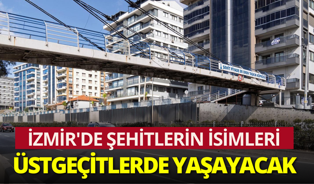 İzmir'de şehitlerin isimleri üstgeçitlerde yaşayacak