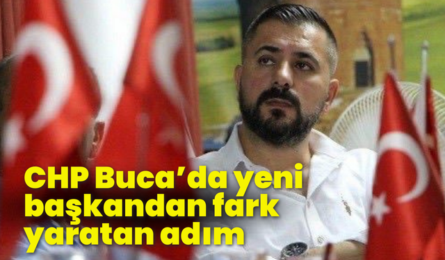 CHP Buca’da yeni başkandan fark yaratan adım