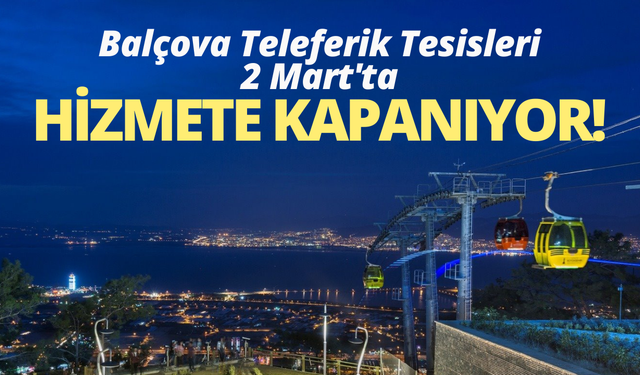 Balçova Teleferik Tesisleri 2 Mart'ta hizmete kapanıyor!