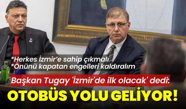 Başkan Tugay 'İzmir'de ilk olacak' dedi: Otobüs yolu geliyor