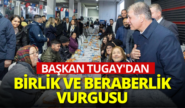 Başkan Tugay'dan birlik ve beraberlik vurgusu