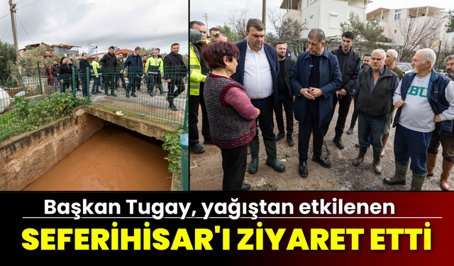 Başkan Tugay, yağıştan etkilenen Seferihisar'ı ziyaret etti