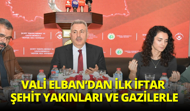 İzmir’de Vali Elban ilk iftarı şehit yakınları ve gazilerle yaptı
