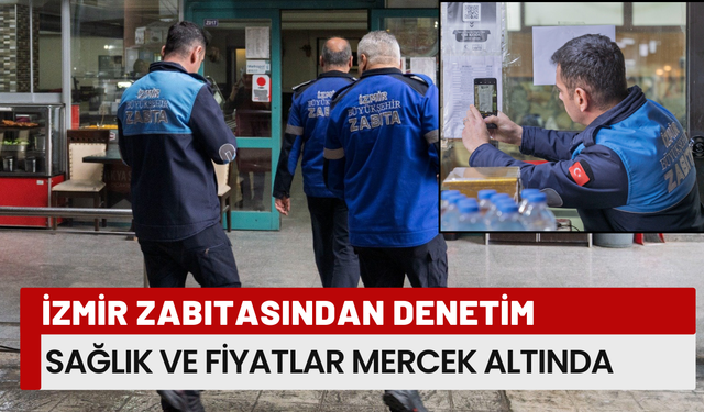İzmir zabıtasından denetim: Sağlık ve fiyatlar mercek altında