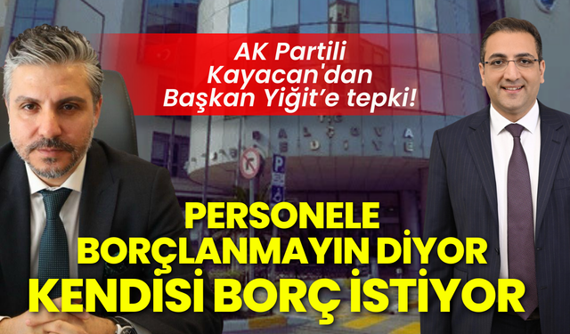 AK Partili Kayacan'dan Başkan Yiğit’e tepki: Personeline borçlanmayın diyen yönetim, borç istiyor