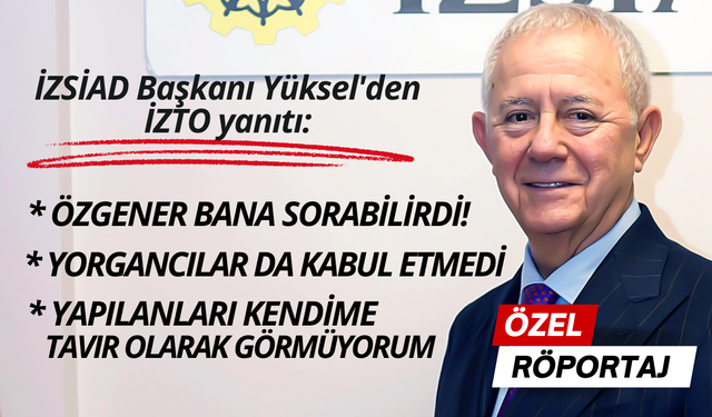 İZSİAD Başkanı Yüksel'den İZTO yanıtı: Özgener ile diyaloğumuz var, keşke bana sorsaydı!