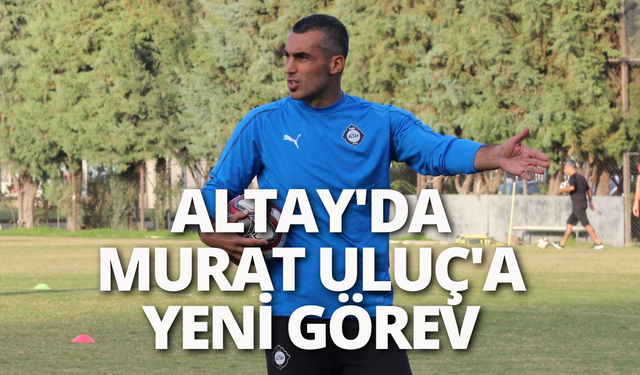 Altay'da Murat Uluç'a yeni görev