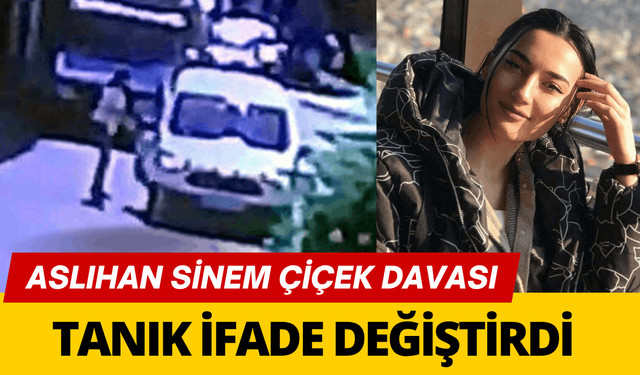 Aslıhan Sinem Çiçek davasında tanık ifade değiştirdi
