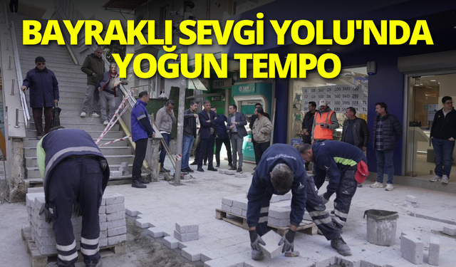 Bayraklı Sevgi Yolu'nda yoğun tempo