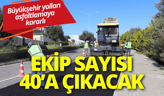 Büyükşehir İzmir'in yollarını asfaltlamaya kararlı: Ekip sayısı 40’a çıkacak