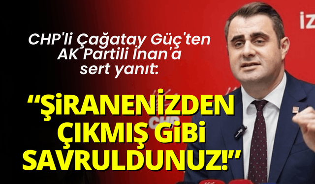 CHP'li Çağatay Güç'ten AK Partili İnan'a sert yanıt: Şirazesinden çıkmış gibi savruldunuz!