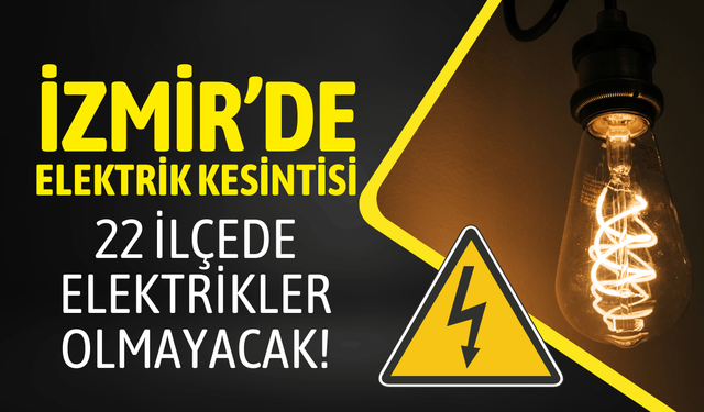 İzmir'in 22 ilçesinde elektrik kesintisi... Hangi ilçelerde kesintisi uygulanacak?