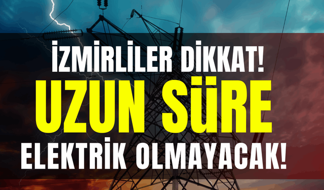 İzmir elektrik kesintisi... Uzun süre elektrikler gelmeyecek!