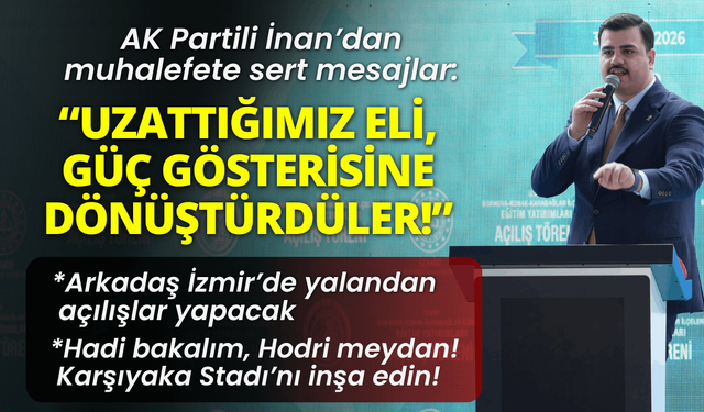 AK Partili İnan’dan sert mesajlar: İzmir için uzattığımız eli, güç gösterisine dönüştürdüler!