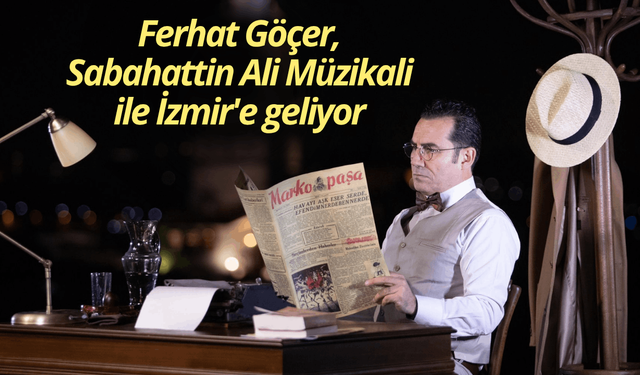 Ferhat Göçer, Sabahattin Ali Müzikali ile İzmir'e geliyor