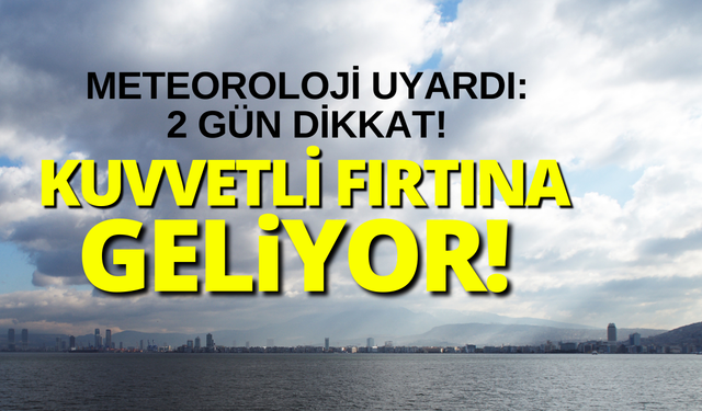 Meteoroloji uyardı: 2 gün kuvvetli fırtına olacak!