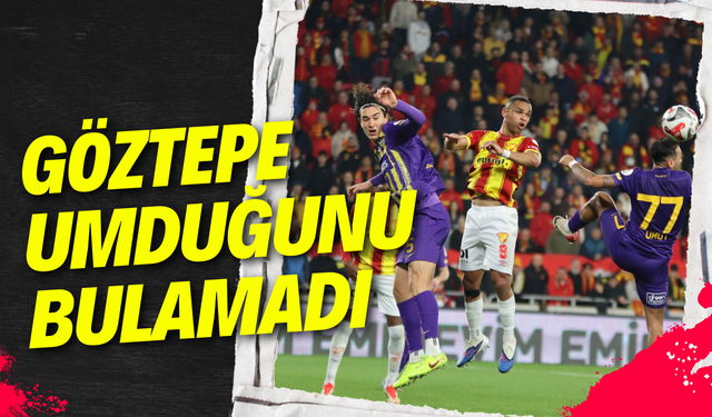 Göztepe umduğunu bulamadı!