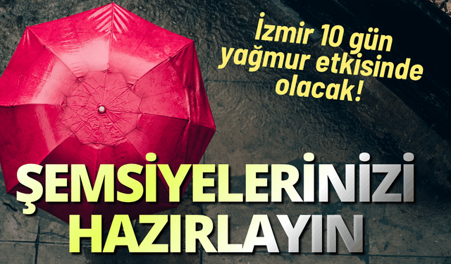 Şemsiyelerinizi hazırlayın: İzmir 10 gün yağmur etkisinde olacak!