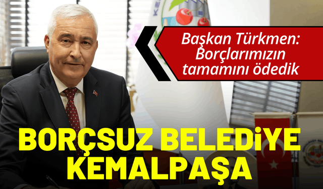 Borçsuz belediye 'Kemalpaşa'... Başkan Türkmen: Borçlarımızın tamamını ödedik