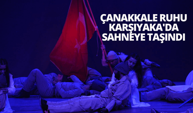 Çanakkale ruhu Karşıyaka'da sahneye taşındı