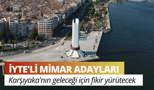 İYTE'li mimar adayları Karşıyaka'nın geleceği için fikir yürütecek