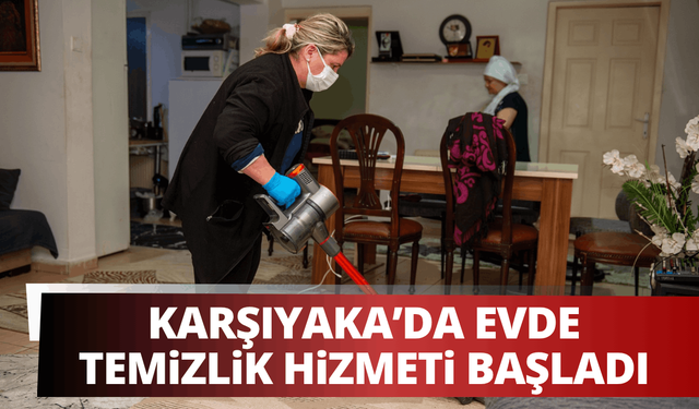 Karşıyaka'da evde temizlik hizmeti başladı