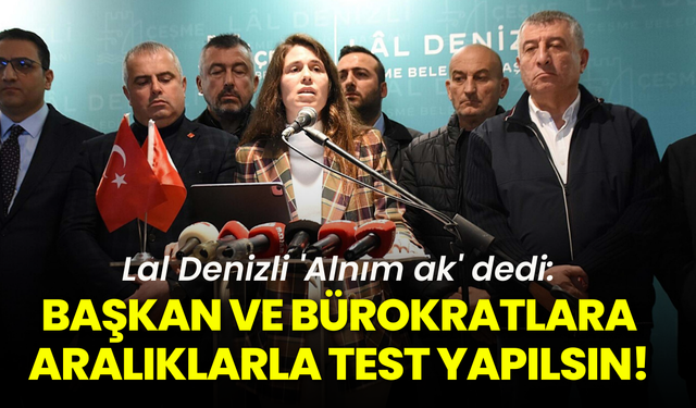 Lal Denizli 'alnım ak' dedi: Başkan ve bürokratlara aralıklarla test yapılsın!