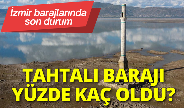 Tahtalı Barajı yüzde kaç oldu? İzmir barajlarında son durum...