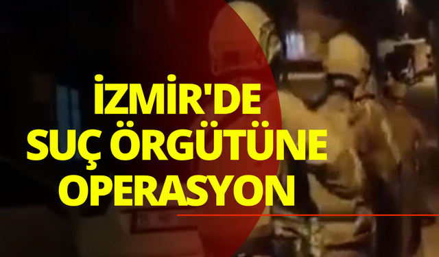 İzmir'de suç örgütüne operasyon; 7 tutuklama