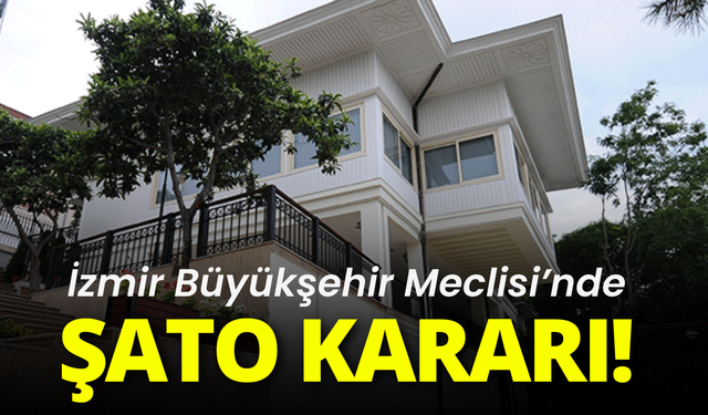 İzmir Büyükşehir Meclisi'nde Şato kararı!