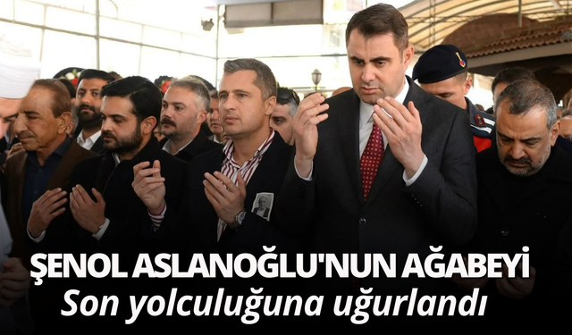 Şenol Aslanoğlu'nun ağabeyi son yolculuğuna uğurlandı