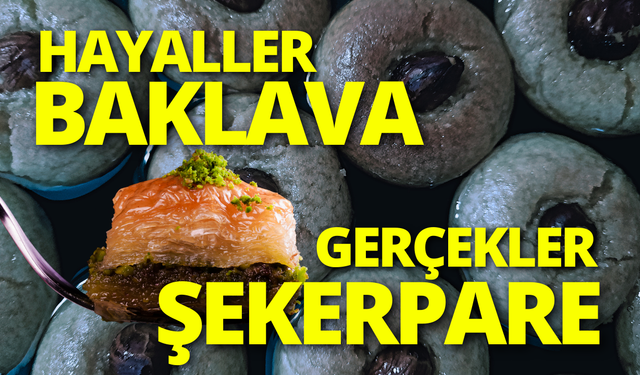 Hayaller baklava, gerçekler şekerpare!
