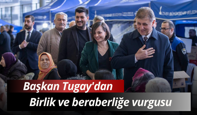 Başkan Tugay'dan birlik ve beraberliğe vurgusu: Ayrışmadıkça başa çıkamayacağımız hiçbir şey yok!