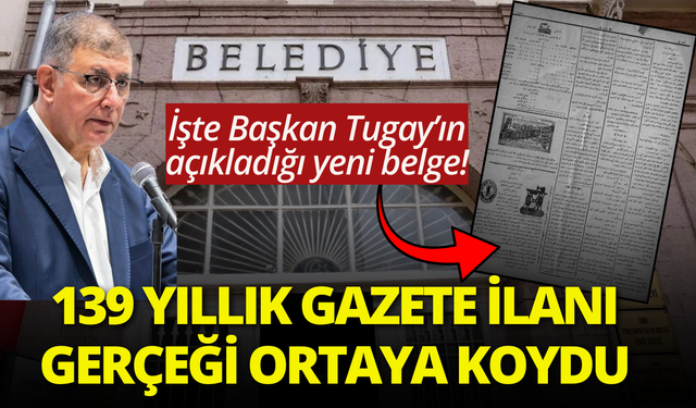 İşte Başkan Tugay’ın açıkladığı yeni belge: 139 yıllık gazete ilanı gerçeği ortaya koydu