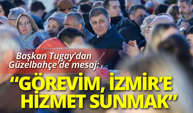 Başkan Tugay Güzelbahçe'de mesaj: Görevim, İzmir’in her yerine hizmet sunmak