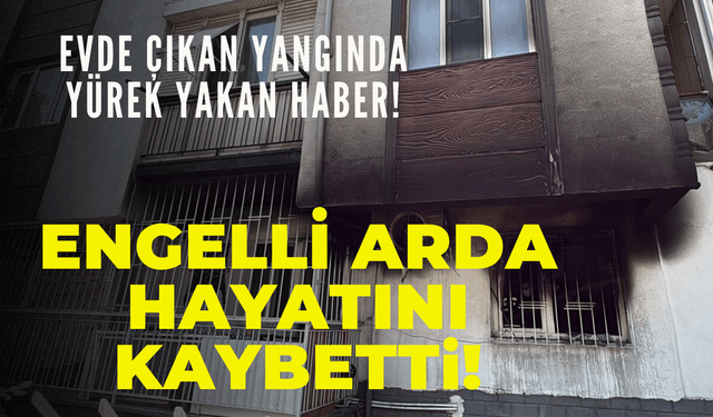 Evdeki yangında, engelli Arda hayatını kaybetti!