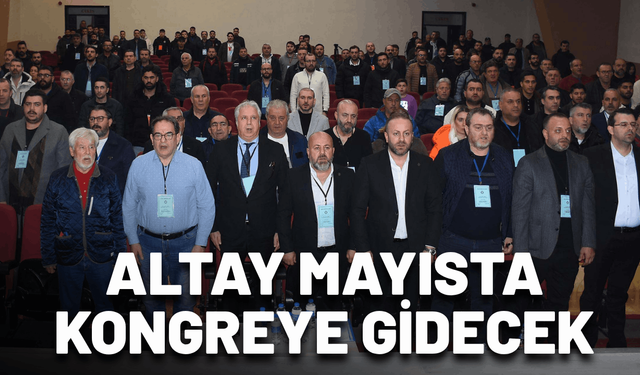 Altay mayısta kongreye gidecek
