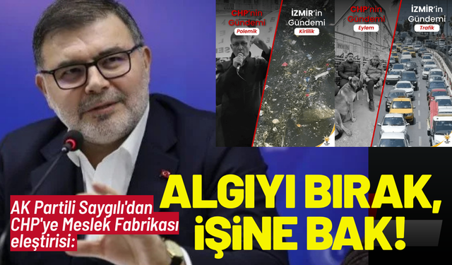 AK Partili Saygılı'dan CHP'ye eleştiri: Algıyı bırak, işine bak!