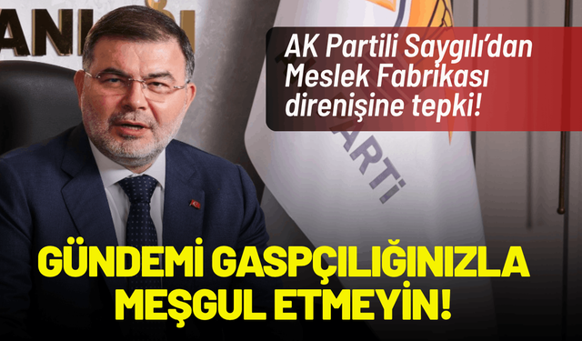 AK Partili Saygılı: İzmir’in gündemini gaspçılığınızla meşgul etmeyin!