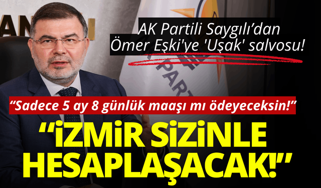 AK Partili Saygılı’dan Ömer Eşki'ye 'Uşak' salvosu: Az kaldı, İzmir sizinle hesaplaşacak!